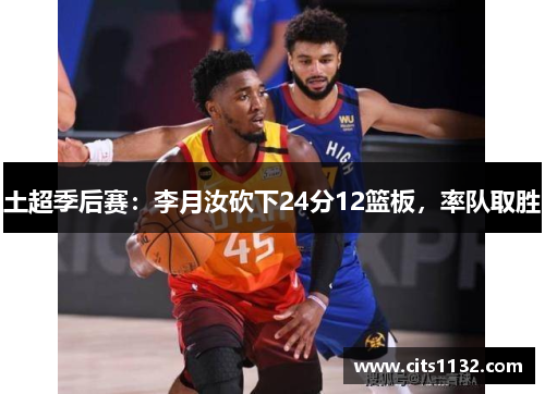 土超季后赛：李月汝砍下24分12篮板，率队取胜