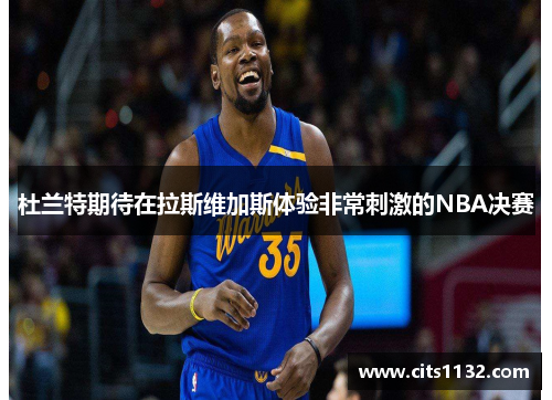 杜兰特期待在拉斯维加斯体验非常刺激的NBA决赛